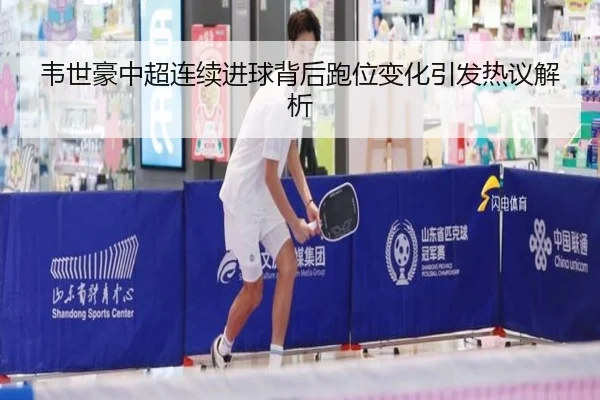 韦世豪中超连续进球背后跑位变化引发热议解析